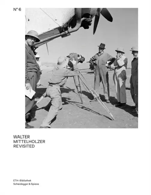 Walter Mittelholzer Revisited: From the Walter Mittelholzer Photo Archive by Kaspar Surber, Nicole Graf, Michael Gasser