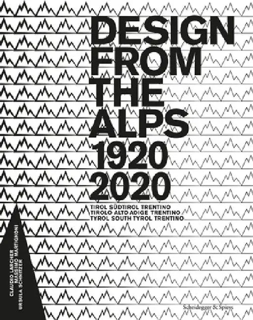 Design from the Alps, 1920-2020: Tyrol, South Tyrol, Trentino by Claudio Larcher