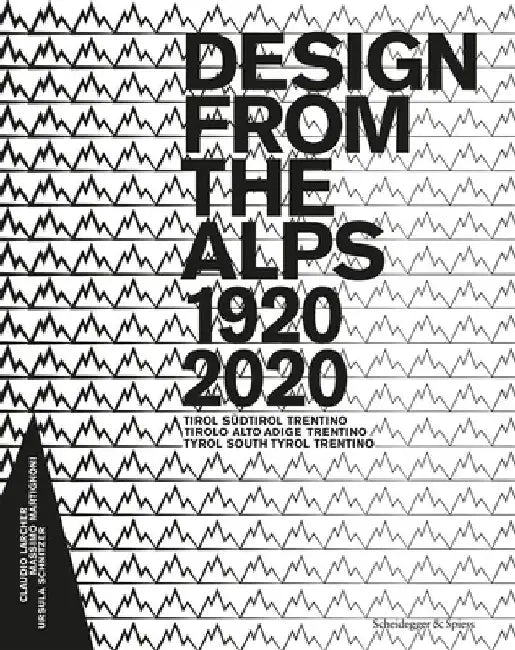 Design from the Alps, 1920-2020: Tyrol, South Tyrol, Trentino by Claudio Larcher