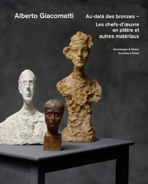 Alberto Giacometti - Au-Dela des Bronzes: Les Chefs-D'oeuvre en Platre? Et Autres Materiaux by Gwendolyn Womack