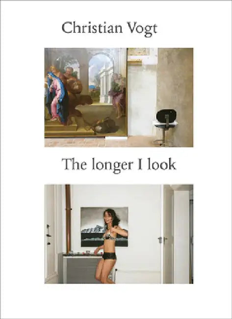 Christian Vogt: The Longer I Look by Christian Vogt