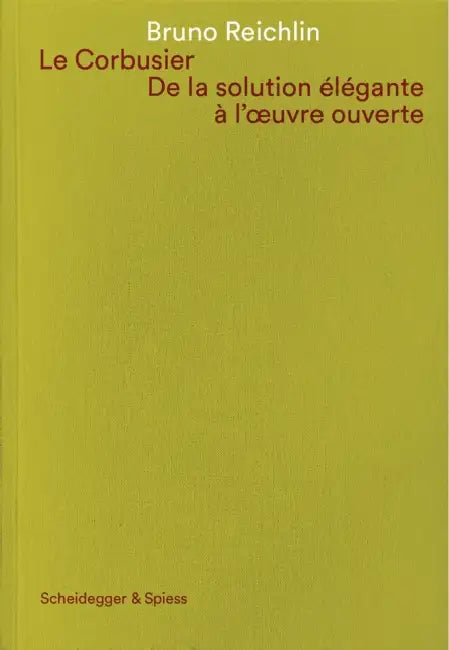 Le Corbusier. De la solution elegante a l'oeuvre ouvert: Ecrits sur l'architecture by Bruno Reichlin
