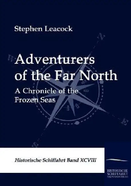 Adventurers of the Far North: A Chronicle of the Frozen Seas by Stephen Leacock