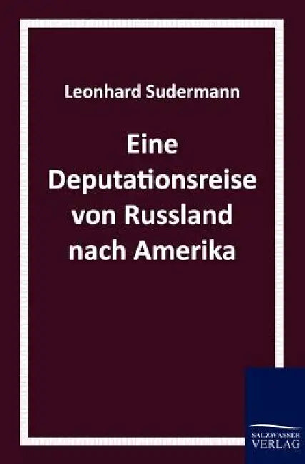Eine Deputationsreise Von Russland Nach Amerika by Leonhard Sudermann