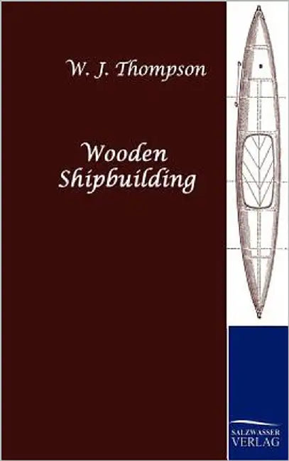 Wooden Shipbuilding by Thompson, W. J.