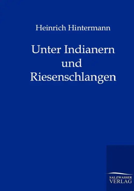 Unter Indianern und Riesenschlangen by Heinrich Hintermann