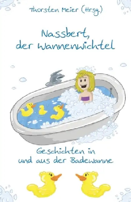 Nassbert, der Wannenwichtel: Geschichten in und aus der Badewanne by Thorsten Meier