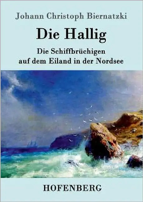 Die Hallig: oder Die Schiffbrüchigen auf dem Eiland in der Nordsee by Johann Christoph Biernatzki