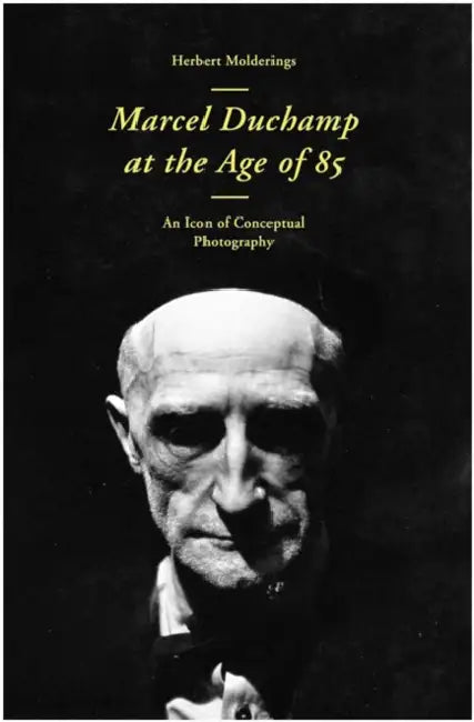 Marcel Duchamp at the Age of 85: An Incunabulum of Conceptual Photography by Marcel Duchamp, Herbert Molderings, Frederick Kiesler