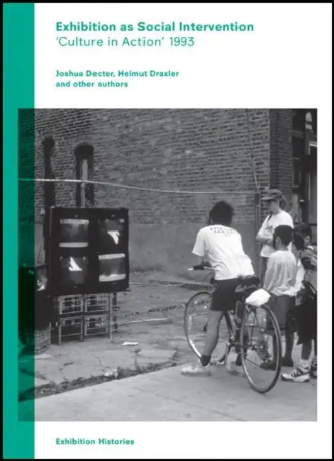 Exhibition as Social Intervention: 'Culture in Action' 1993 Exhibition Histories, Volume 5 by Tom Eccles, Paul O'Neill, Helmut Draxler