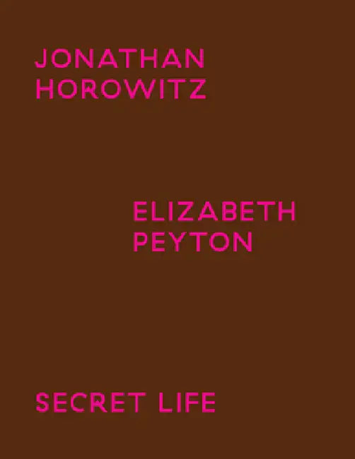 Jonathan Horowitz & Elizabeth Peyton: Secret Life by Jonathan Horowitz, Elizabeth Peyton