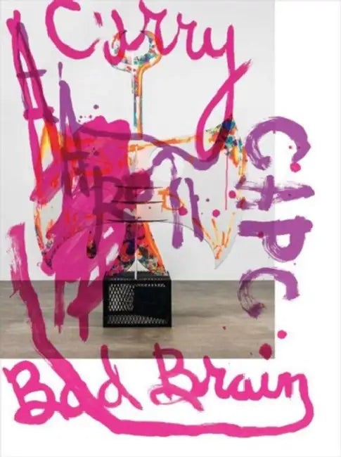 Aaron Curry: Bad Brain by Aaron Curry, Karen Marta, Michael Ned Holte