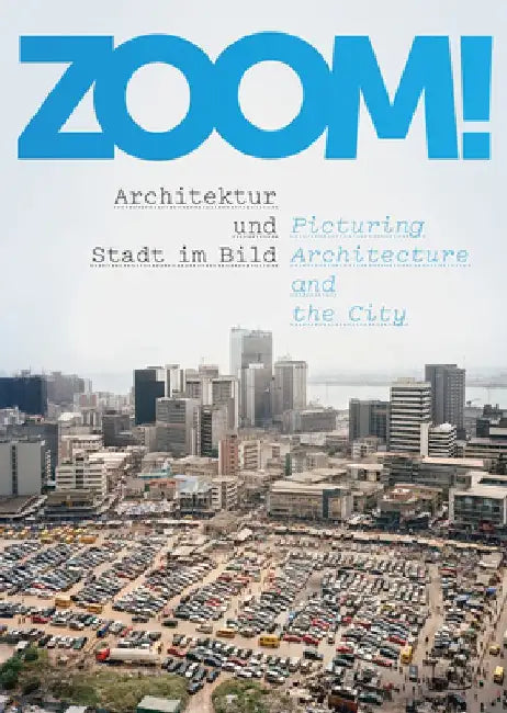 Zoom!: Picturing Architecture and the City by Andres Lepik