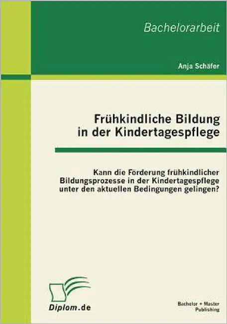 Frühkindliche Bildung in der Kindertagespflege: Kann die Förderung frühkindlicher Bildungsprozesse in der Kindertagespflege unter den aktuellen Beding by Schäfer, Anja