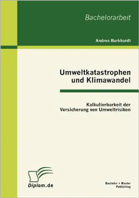 Umweltkatastrophen und Klimawandel: Kalkulierbarkeit der Versicherung von Umweltrisiken by Burkhardt, Andrea