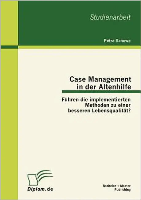 Case Management in der Altenhilfe: Führen die implementierten Methoden zu einer besseren Lebensqualität? by Schewe, Petra