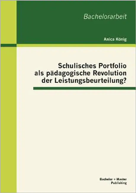 Schulisches Portfolio als pädagogische Revolution der Leistungsbeurteilung? by König, Anica