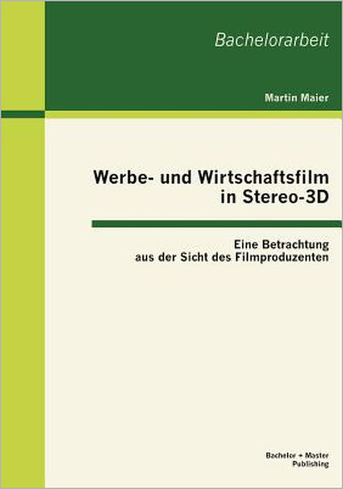 Werbe- und Wirtschaftsfilm in Stereo-3D: Eine Betrachtung aus der Sicht des Filmproduzenten by Martin Maier