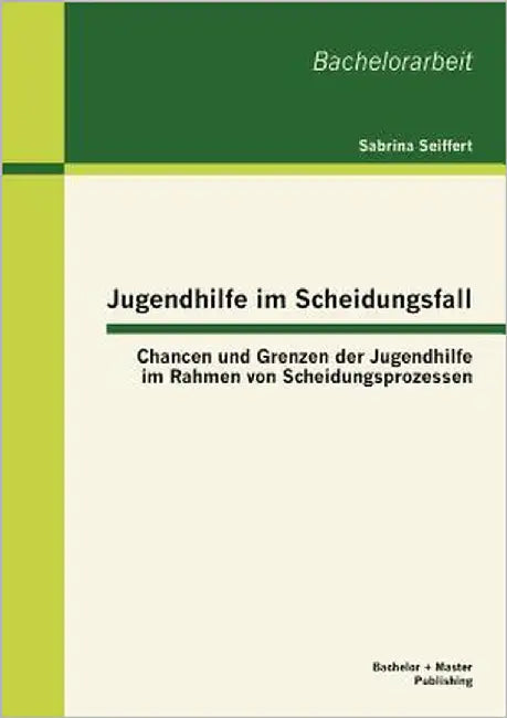 Jugendhilfe im Scheidungsfall: Chancen und Grenzen der Jugendhilfe im Rahmen von Scheidungsprozessen by Seiffert, Sabrina