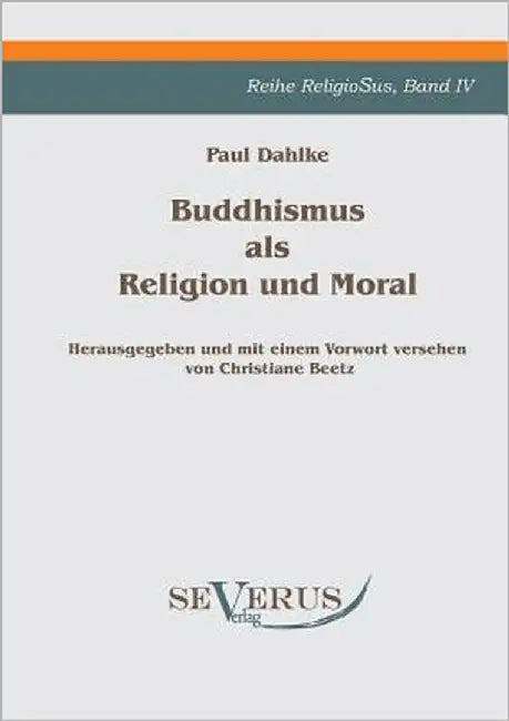 Buddhismus als Religion und Moral: Reihe ReligioSus Bd. IV, Herausgegeben und mit einem Vorwort versehen von Christiane Beetz by Dahlke, Paul