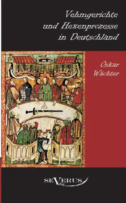 Vehmgerichte und Hexenprozesse in Deutschland: Aus Fraktur übertragen by Oskar Wächter