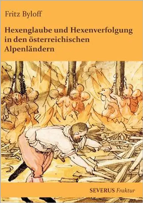 Hexenglaube und Hexenverfolgung in den österreichischen Alpenländern: In Fraktur by Byloff, Fritz