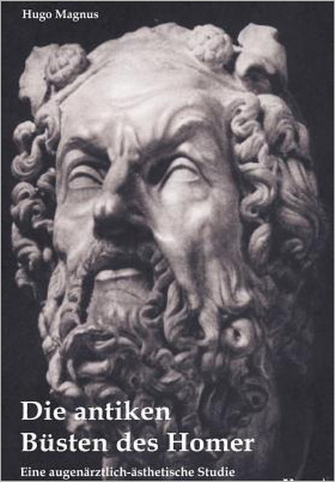 Die antiken Büsten des Homer - eine augenärztlich-ästhetische Studie by Hugo Magnus