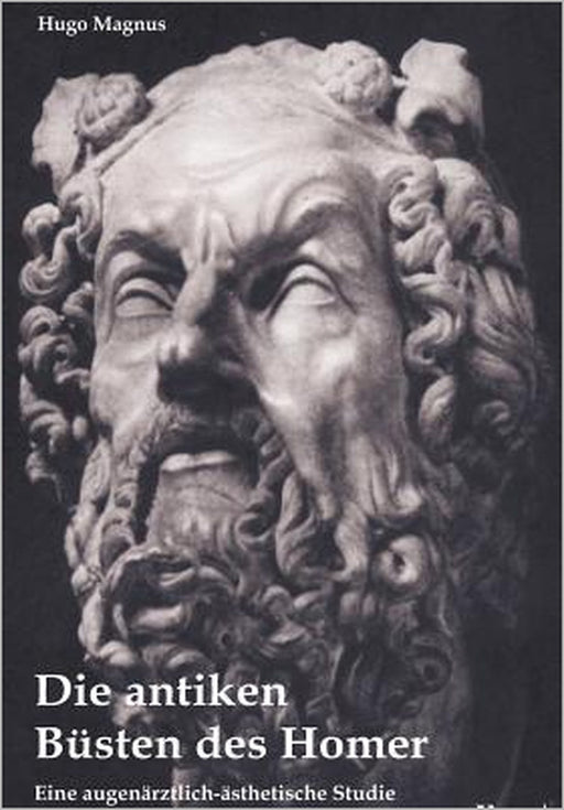 Die antiken Büsten des Homer - eine augenärztlich-ästhetische Studie by Hugo Magnus