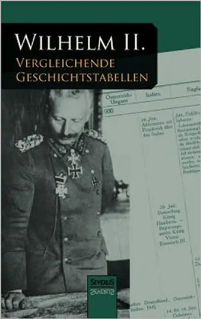 Vergleichende Geschichtstabellen von 1878 bis zum Kriegsausbruch 1914: Nachdruck der Originalausgabe von 1921 by Wilhelm II, Kaiser