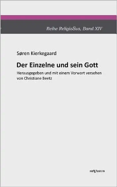 Der Einzelne und sein Gott: Reihe ReligioSus, Band 14. Herausgegeben und mit einem Vorwort versehen von Christiane Beetz by Kierkegaard, Sören