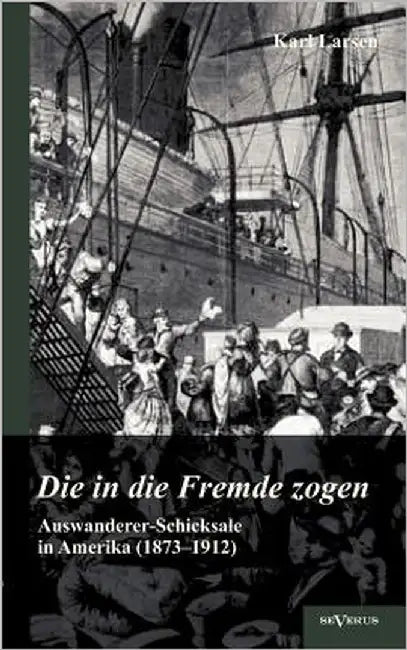 Auswanderer-Schicksale in Amerika (1873-1912): Die in die Fremde zogen by Larsen, Karl