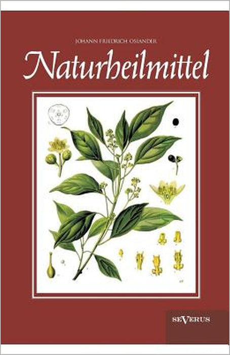 Naturheilmittel - bewährte, nichtpharmazeutische natürliche Heilmittel und Hausmittel gegen Kopfschmerzen, Zahnschmerzen, Entzündungen, Husten, Schnup by Johann Friedrich Osiander