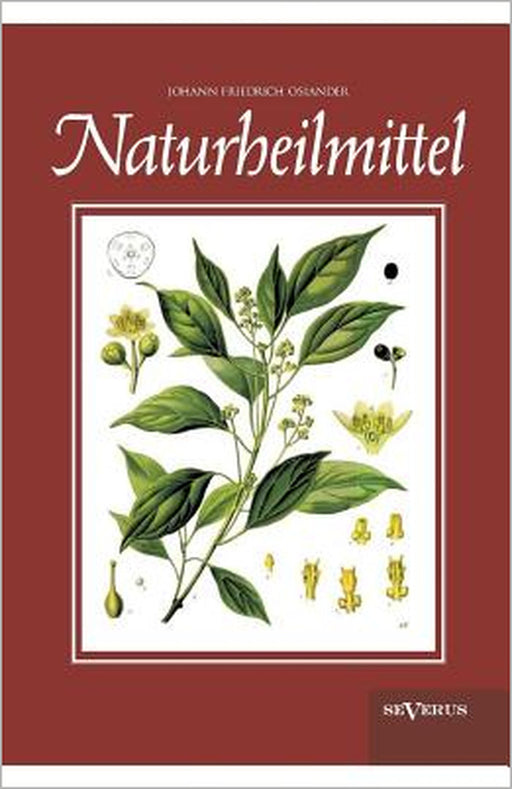Naturheilmittel - bewährte, nichtpharmazeutische natürliche Heilmittel und Hausmittel gegen Kopfschmerzen, Zahnschmerzen, Entzündungen, Husten, Schnup by Johann Friedrich Osiander