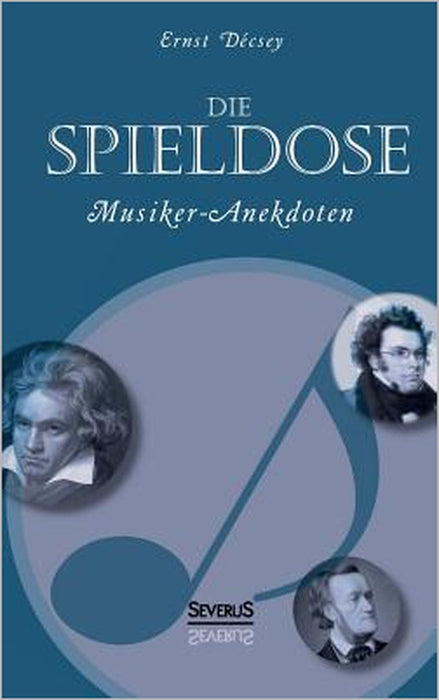 Die Spieldose: Musiker-Anekdoten über Wagner, Strauß, Schubert, Schumann, Haydn u. v. a. by Ernst Décsey