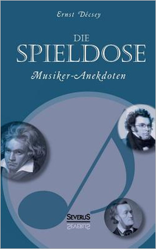 Die Spieldose: Musiker-Anekdoten über Wagner, Strauß, Schubert, Schumann, Haydn u. v. a. by Ernst Décsey