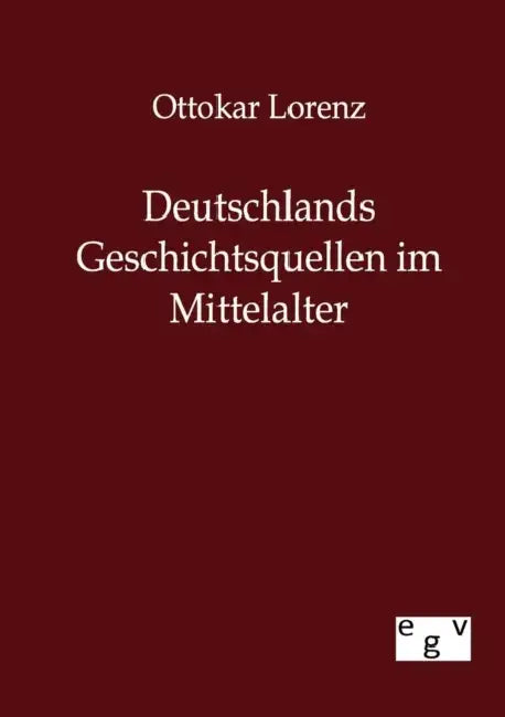 Deutschlands Geschichtsquellen im Mittelalter by Ottokar Lorenz