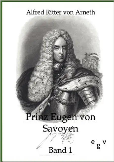 Prinz Eugen von Savoyen by Von Arneth, Alfred Ritter
