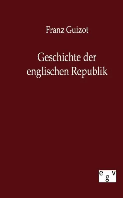 Geschichte Der Englischen Republik by Franz Guizot