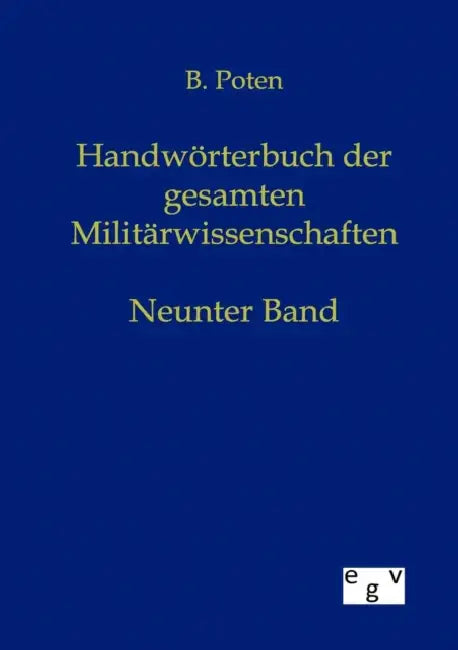 Handwörterbuch der Gesamten Militärwissenschaften by Bernhard Von Poten