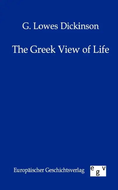 The Greek View of Life by G. Lowes Dickinson