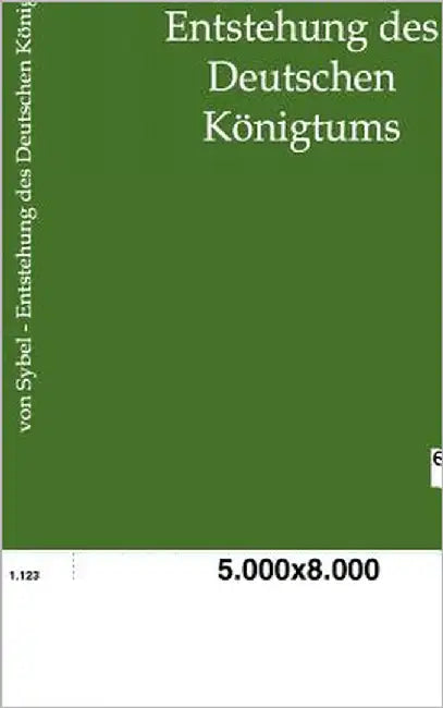 Entstehung des Deutschen Königtums by Von Sybel, Heinrich