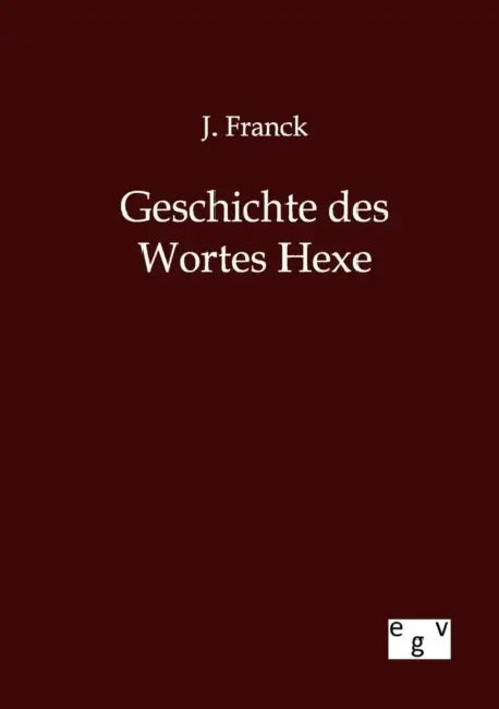 Geschichte des Wortes Hexe by J. Franck