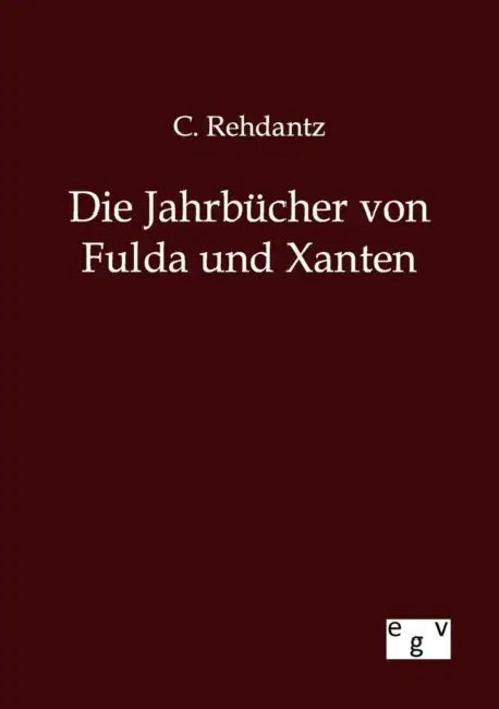 Die Jahrbücher von Fulda und Xanten by C. Rehdantz