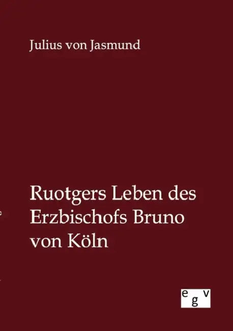 Ruotgers Leben des Erzbischofs Bruno von Köln by Julius Von Jasmund