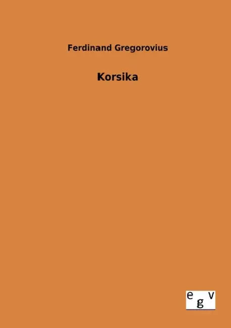 Korsika by Ferdinand Gregorovius