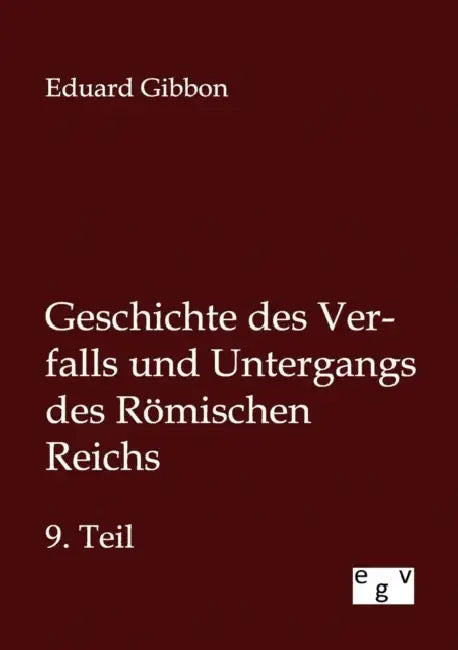 Geschichte des Verfalls und Untergangs des Römischen Reichs by Eduard Gibbon