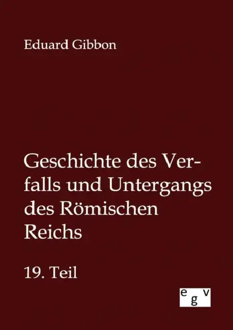 Geschichte des Verfalls und Untergangs des Römischen Reichs by Eduard Gibbon