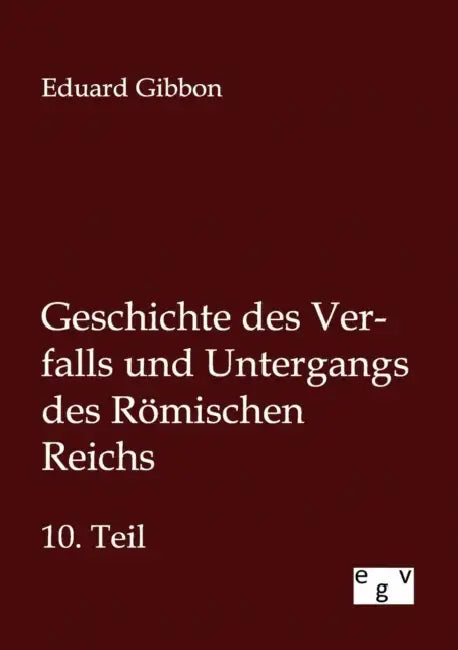 Geschichte des Verfalls und Untergangs des Römischen Reichs by Eduard Gibbon