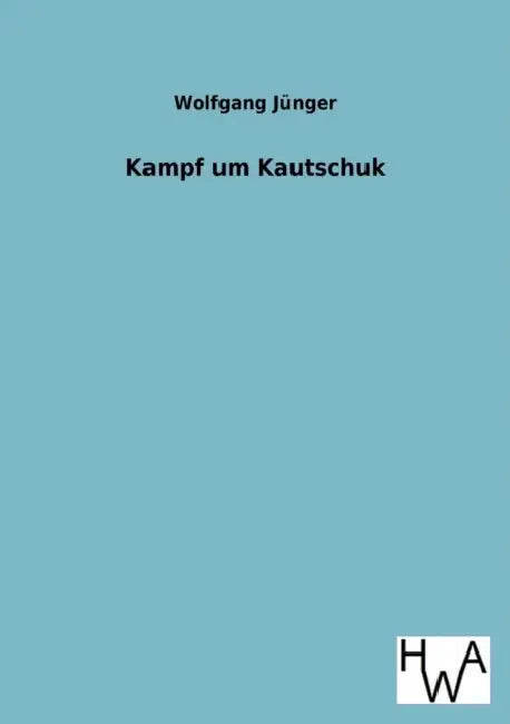 Kampf um Kautschuk by Wolfgang Jünger