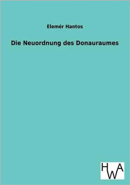 Die Neuordnung Des Donauraumes by Hantos, Elemer